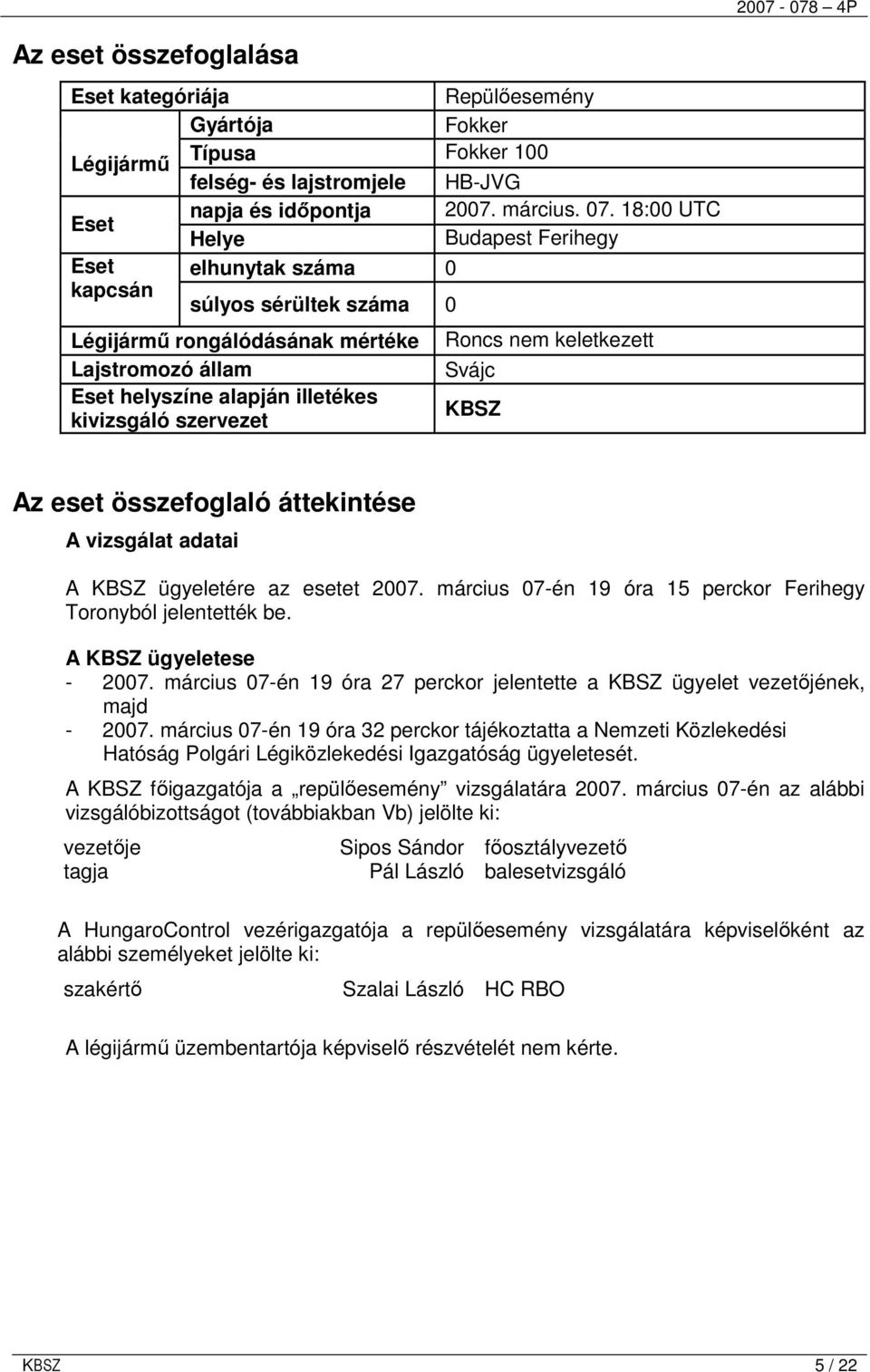 nem keletkezett Svájc KBSZ Az eset összefoglaló áttekintése A vizsgálat adatai A KBSZ ügyeletére az esetet 2007. március 07-én 19 óra 15 perckor Ferihegy Toronyból jelentették be.