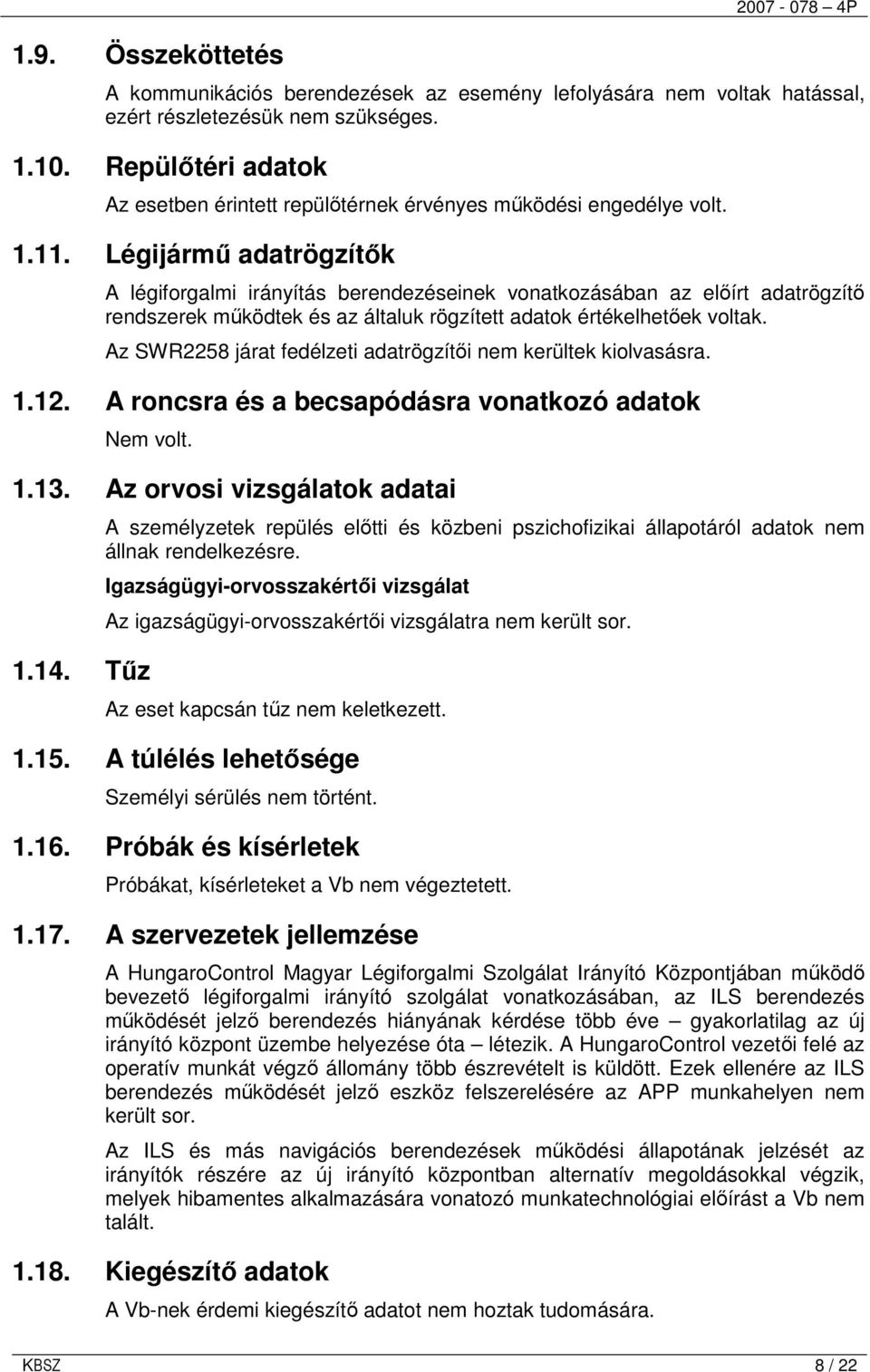 Légijármő adatrögzítık A légiforgalmi irányítás berendezéseinek vonatkozásában az elıírt adatrögzítı rendszerek mőködtek és az általuk rögzített adatok értékelhetıek voltak.