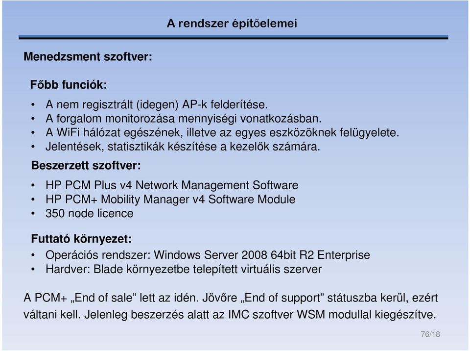 Beszerzett szoftver: HP PCM Plus v4 Network Management Software HP PCM+ Mobility Manager v4 Software Module 350 node licence Futtató környezet: Operációs rendszer: Windows