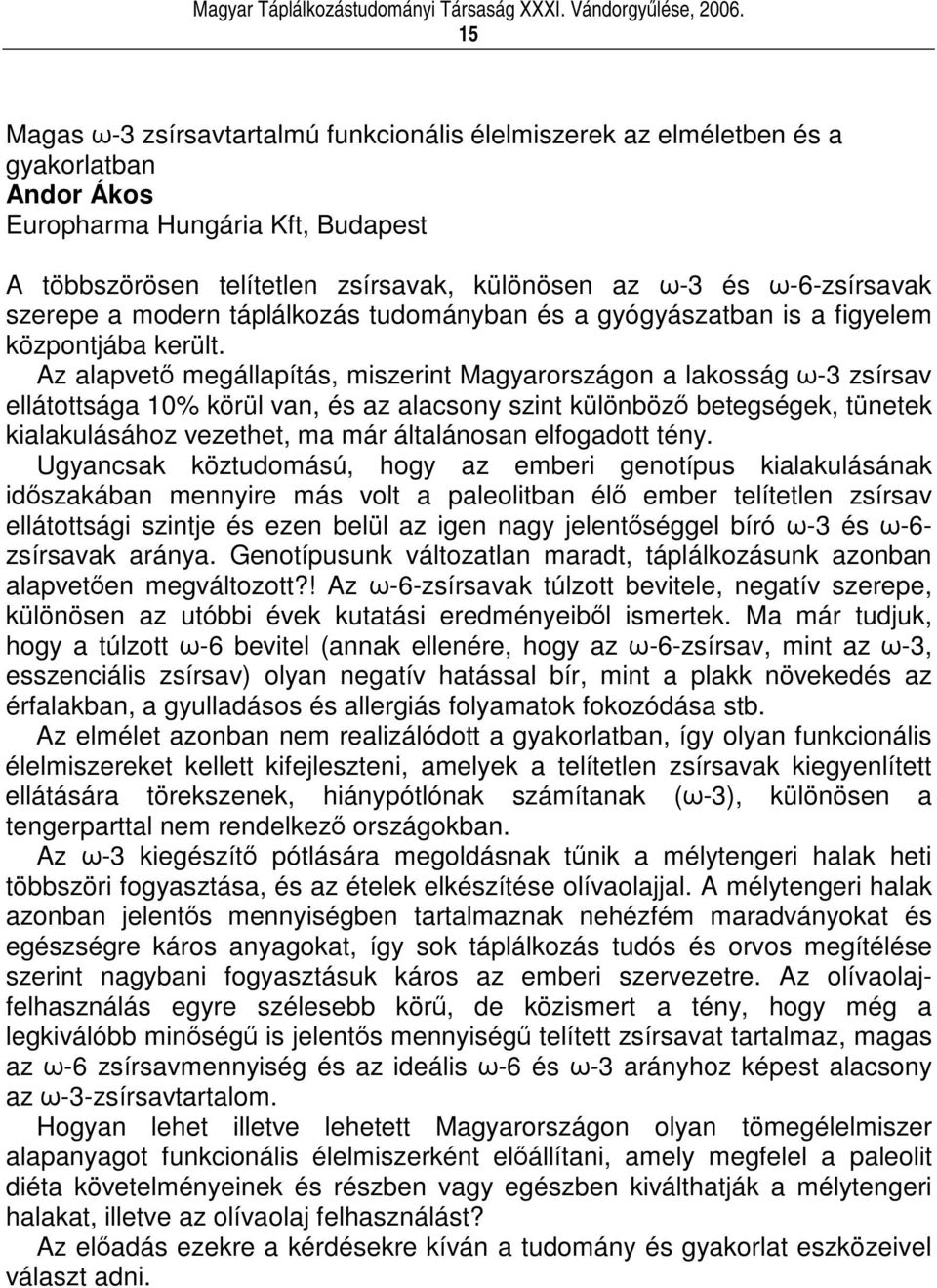 Az alapvet megállapítás, miszerint Magyarországon a lakosság -3 zsírsav ellátottsága 10% körül van, és az alacsony szint különböz betegségek, tünetek kialakulásához vezethet, ma már általánosan
