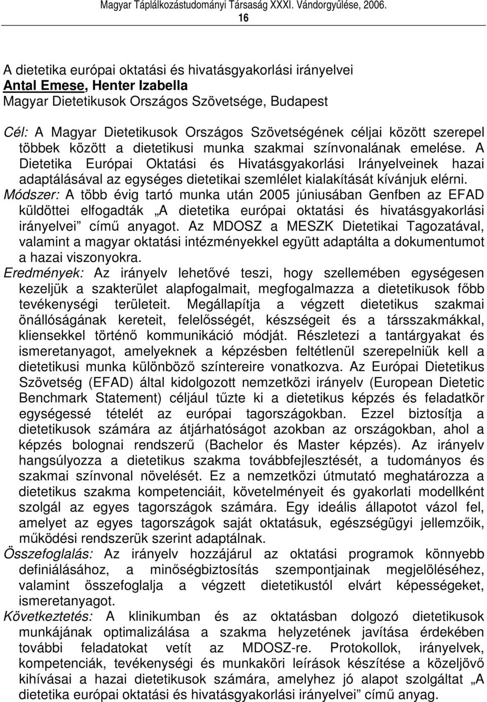 A Dietetika Európai Oktatási és Hivatásgyakorlási Irányelveinek hazai adaptálásával az egységes dietetikai szemlélet kialakítását kívánjuk elérni.