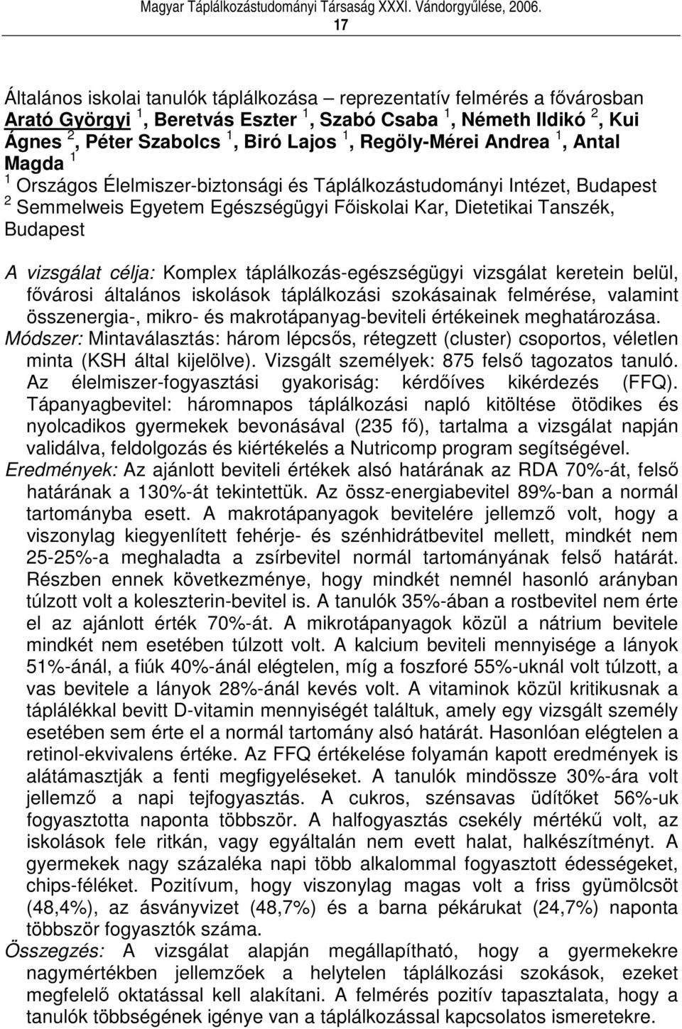 vizsgálat célja: Komplex táplálkozás-egészségügyi vizsgálat keretein belül, fvárosi általános iskolások táplálkozási szokásainak felmérése, valamint összenergia-, mikro- és makrotápanyag-beviteli