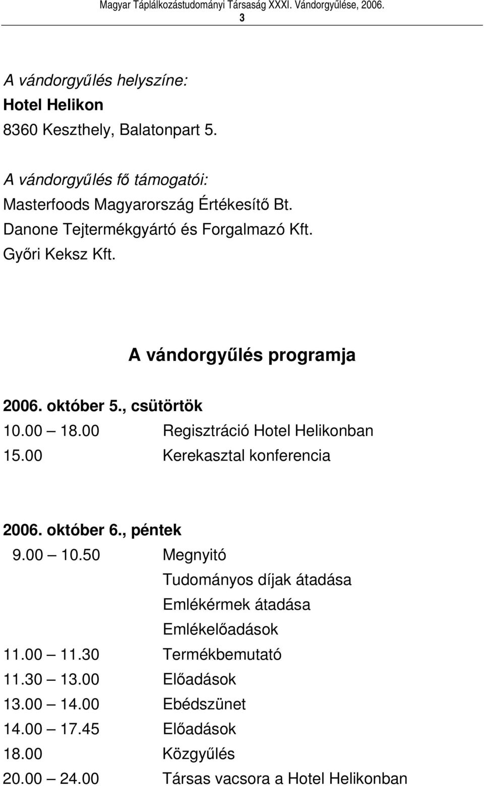 00 Regisztráció Hotel Helikonban 15.00 Kerekasztal konferencia 2006. október 6., péntek 9.00 10.