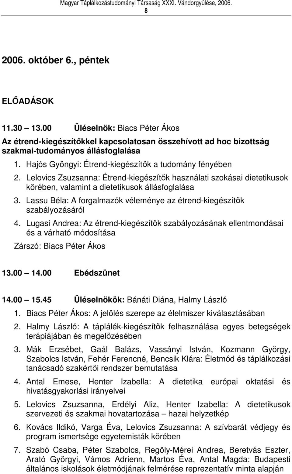 Lassu Béla: A forgalmazók véleménye az étrend-kiegészítk szabályozásáról 4. Lugasi Andrea: Az étrend-kiegészítk szabályozásának ellentmondásai és a várható módosítása Zárszó: Biacs Péter Ákos 13.