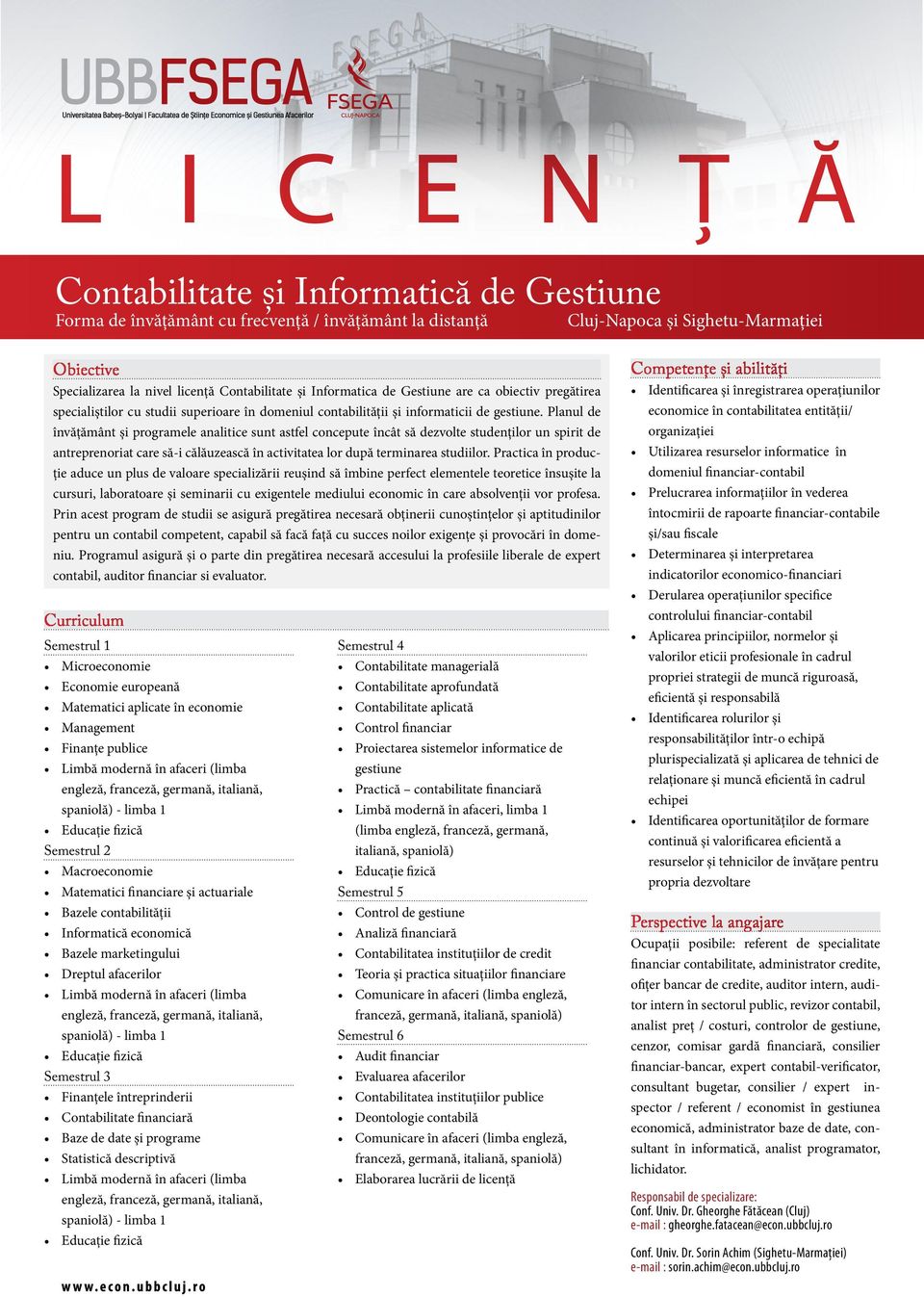 Planul de învăţământ şi programele analitice sunt astfel concepute încât să dezvolte studenţilor un spirit de antreprenoriat care să-i călăuzească în activitatea lor după terminarea studiilor.