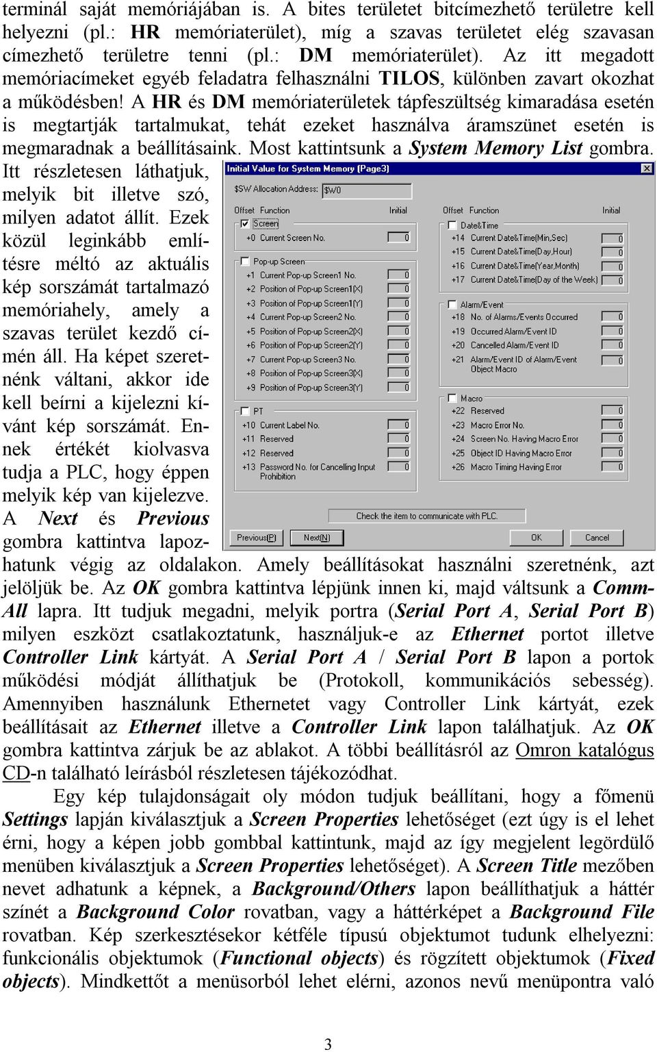 A HR és DM memóriaterületek tápfeszültség kimaradása esetén is megtartják tartalmukat, tehát ezeket használva áramszünet esetén is megmaradnak a beállításaink.
