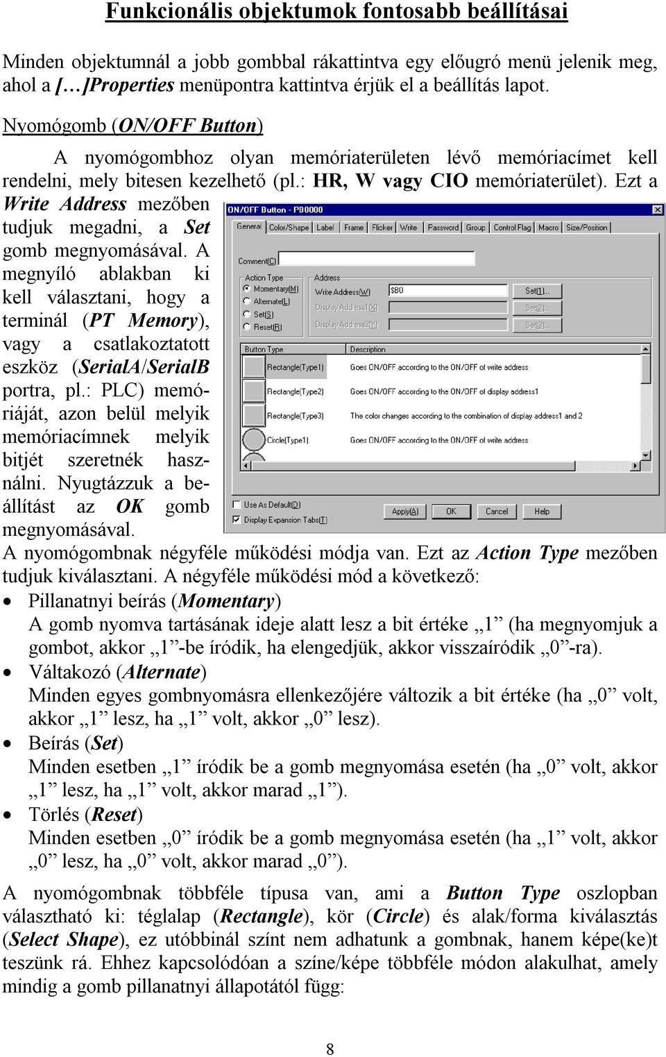 Ezt a Write Address mezőben tudjuk megadni, a Set gomb megnyomásával. A megnyíló ablakban ki kell választani, hogy a terminál (PT Memory), vagy a csatlakoztatott eszköz (SerialA/SerialB portra, pl.