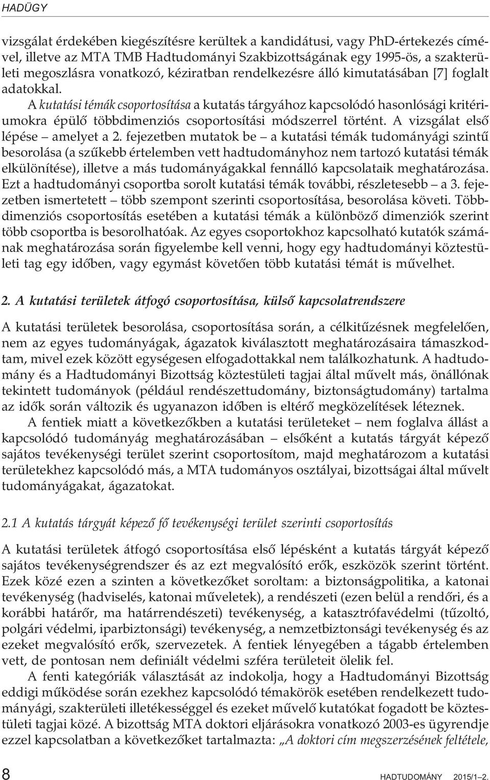 A kutatási témák csoportosítása a kutatás tárgyához kapcsolódó hasonlósági kritériumokra épülõ többdimenziós csoportosítási módszerrel történt. A vizsgálat elsõ lépése amelyet a 2.