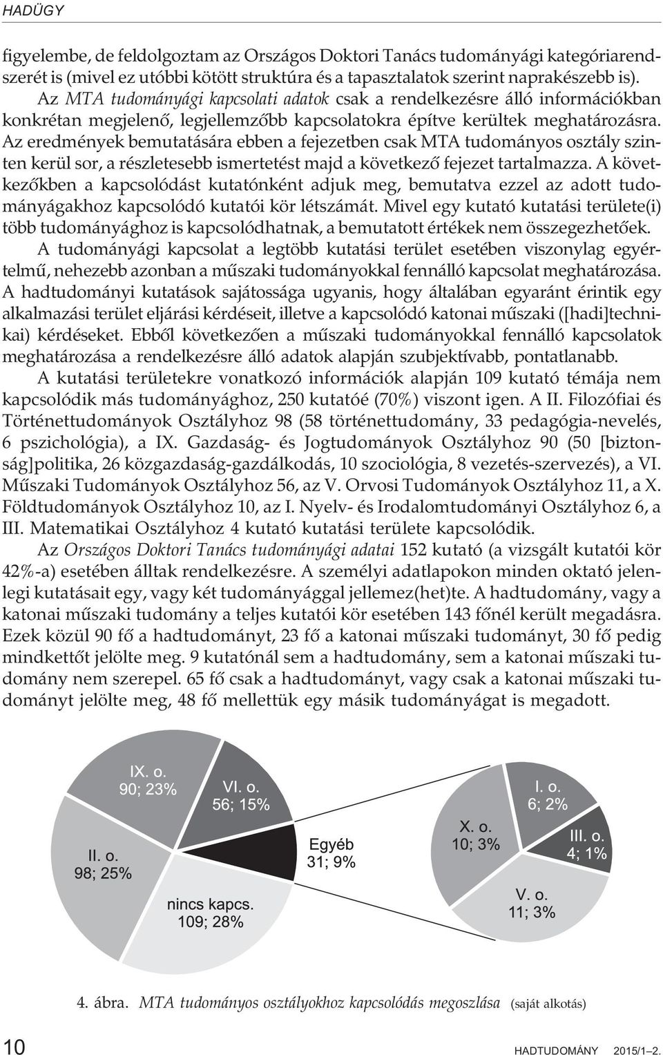 Az eredmények bemutatására ebben a fejezetben csak MTA tudományos osztály szinten kerül sor, a részletesebb ismertetést majd a következõ fejezet tartalmazza.