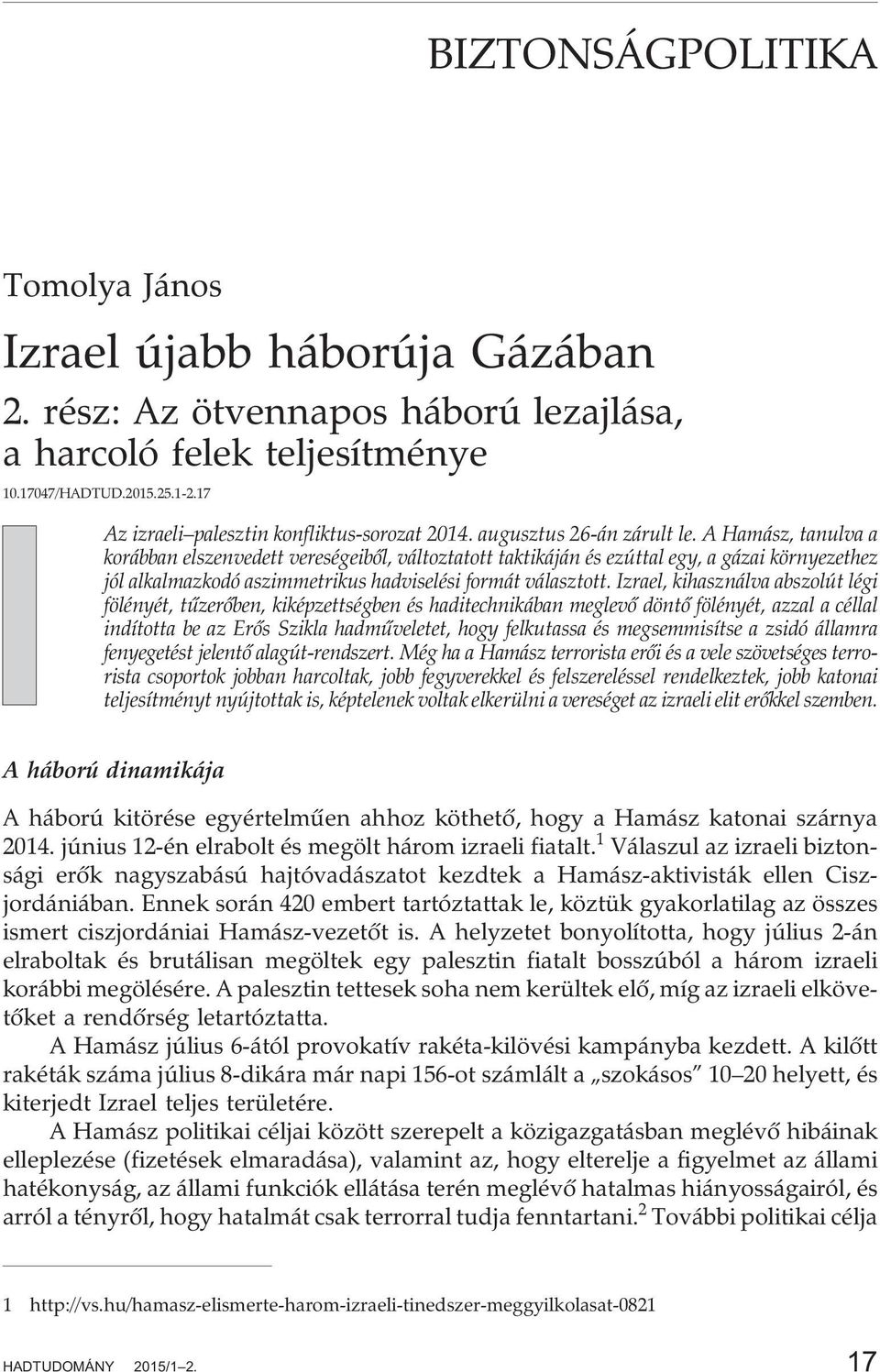 A Hamász, tanulva a korábban elszenvedett vereségeibõl, változtatott taktikáján és ezúttal egy, a gázai környezethez jól alkalmazkodó aszimmetrikus hadviselési formát választott.
