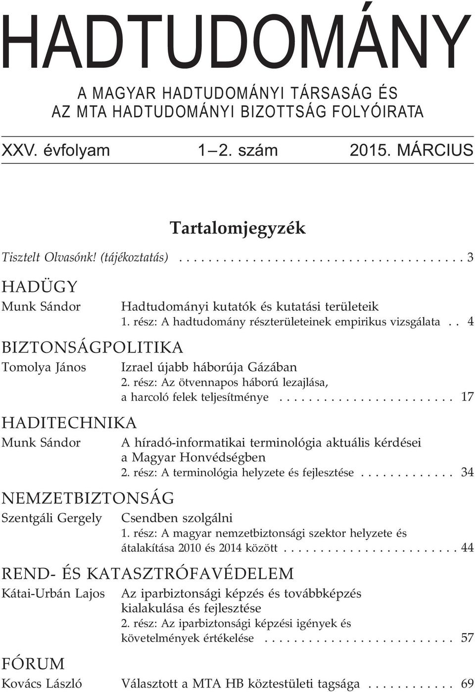 rész: A hadtudomány részterületeinek empirikus vizsgálata.. 4 Izrael újabb háborúja Gázában 2. rész: Az ötvennapos háború lezajlása, a harcoló felek teljesítménye.