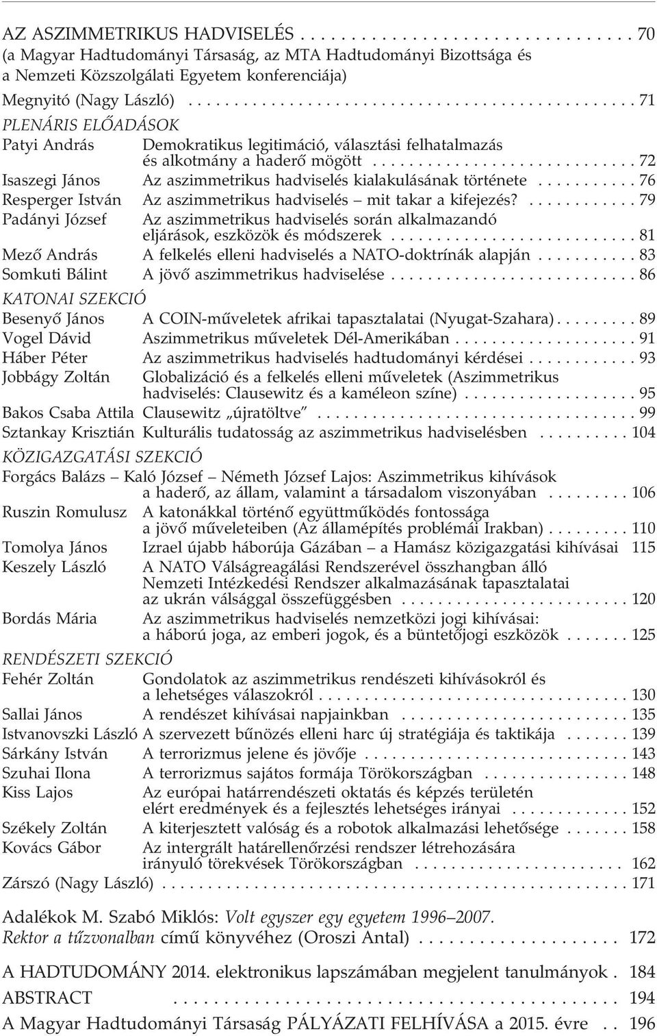..76 Resperger István Az aszimmetrikus hadviselés mit takar a kifejezés?... 79 Padányi József Az aszimmetrikus hadviselés során alkalmazandó eljárások, eszközök és módszerek.
