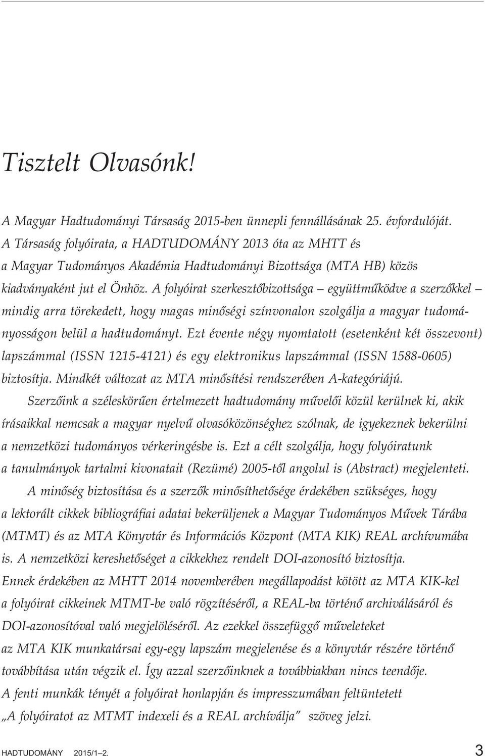 A folyóirat szerkesztõbizottsága együttmûködve a szerzõkkel mindig arra törekedett, hogy magas minõségi színvonalon szolgálja a magyar tudományosságon belül a hadtudományt.