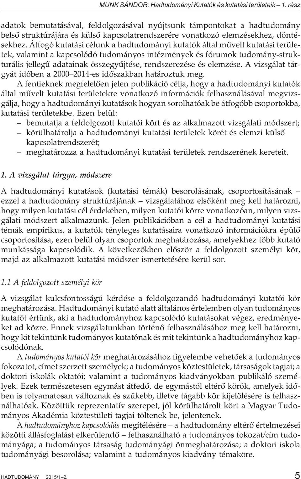 Átfogó kutatási célunk a hadtudományi kutatók által mûvelt kutatási területek, valamint a kapcsolódó tudományos intézmények és fórumok tudomány-strukturális jellegû adatainak összegyûjtése,
