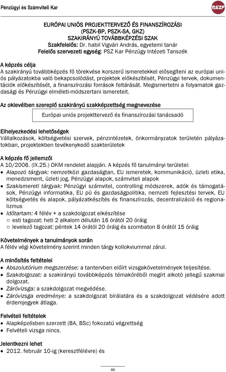 uniós pályázatokba való bekapcsolódást, projektek előkészítését, Pénzügyi tervek, dokumentációk előkészítését, a finanszírozási források feltárását.