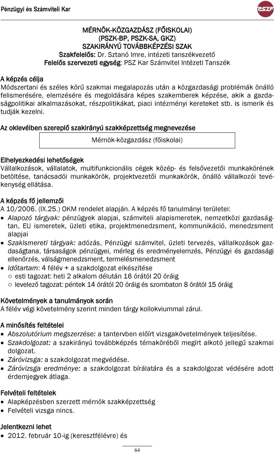 felismerésére, elemzésére és megoldására képes szakemberek képzése, akik a gazdaságpolitikai alkalmazásokat, részpolitikákat, piaci intézményi kereteket stb. is ismerik és tudják kezelni.