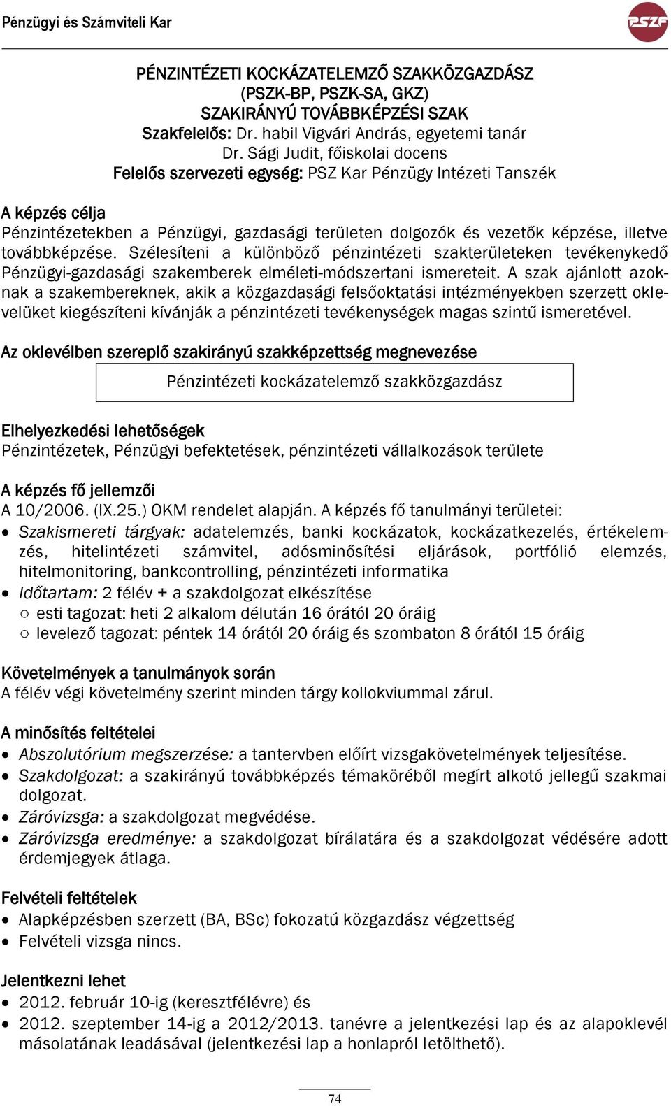 továbbképzése. Szélesíteni a különböző pénzintézeti szakterületeken tevékenykedő Pénzügyi-gazdasági szakemberek elméleti-módszertani ismereteit.