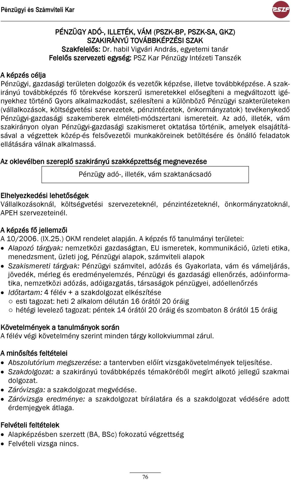 A szakirányú továbbképzés fő törekvése korszerű ismeretekkel elősegíteni a megváltozott igényekhez történő Gyors alkalmazkodást, szélesíteni a különböző Pénzügyi szakterületeken (vállalkozások,