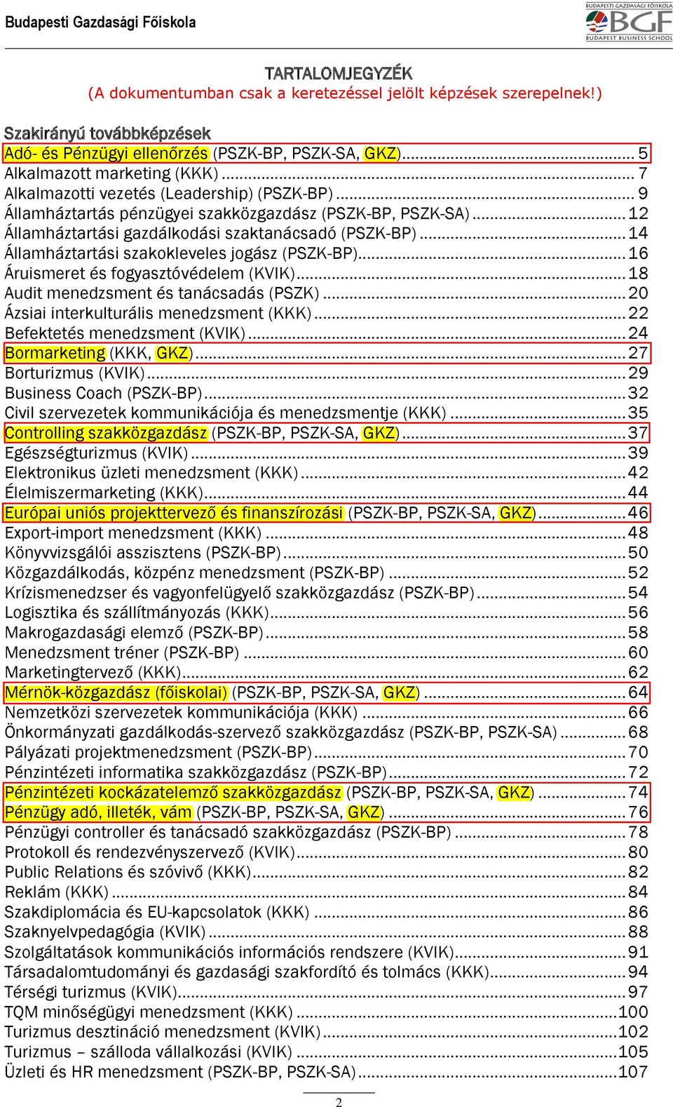 .. 14 Államháztartási szakokleveles jogász (PSZK-BP)... 16 Áruismeret és fogyasztóvédelem (KVIK)... 18 Audit menedzsment és tanácsadás (PSZK)... 20 Ázsiai interkulturális menedzsment (KKK).