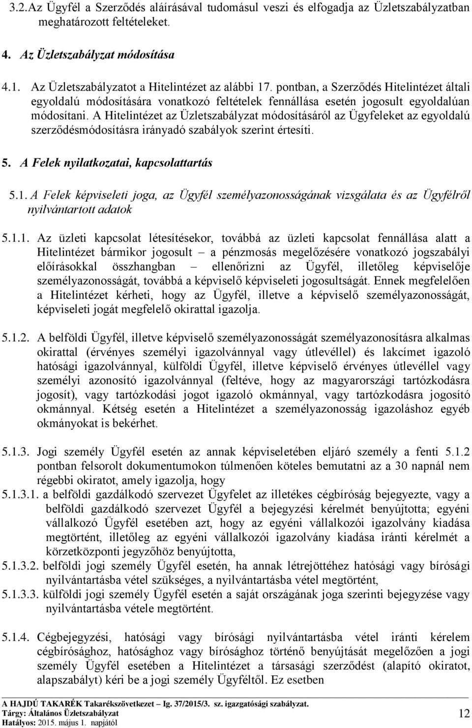 A Hitelintézet az Üzletszabályzat módosításáról az Ügyfeleket az egyoldalú szerződésmódosításra irányadó szabályok szerint értesíti. 5. A Felek nyilatkozatai, kapcsolattartás 5.1.