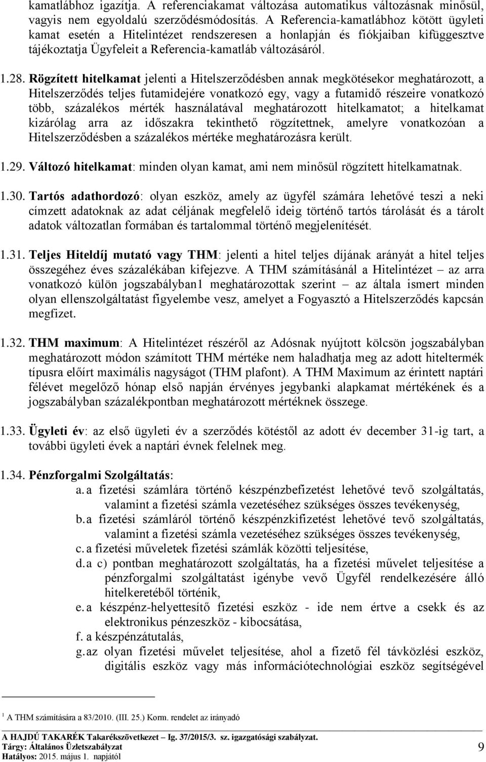 Rögzített hitelkamat jelenti a Hitelszerződésben annak megkötésekor meghatározott, a Hitelszerződés teljes futamidejére vonatkozó egy, vagy a futamidő részeire vonatkozó több, százalékos mérték