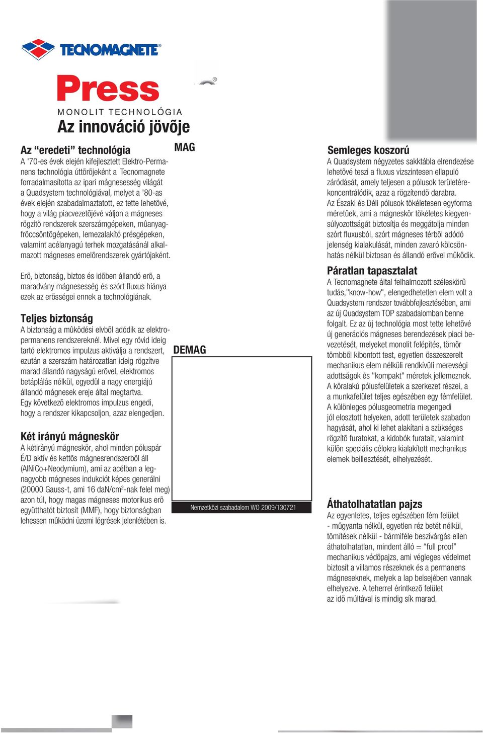 mûanyagfröccsöntõgépeken, lemezalakító présgépeken, valamint acélanyagú terhek mozgatásánál alkalmazott mágneses emelõrendszerek gyártójaként.