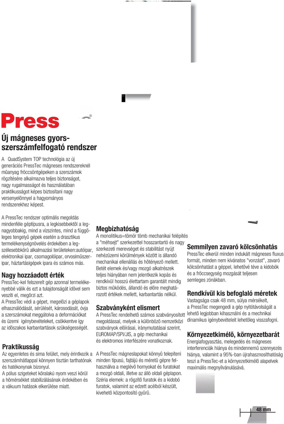 A PressTec rendszer optimális megoldás mindenféle géptípusra, a legkisebbektõl a legnagyobbakig, mind a vízszintes, mind a függõleges tengelyû gépek esetén a drasztikus termelékenységnövelés