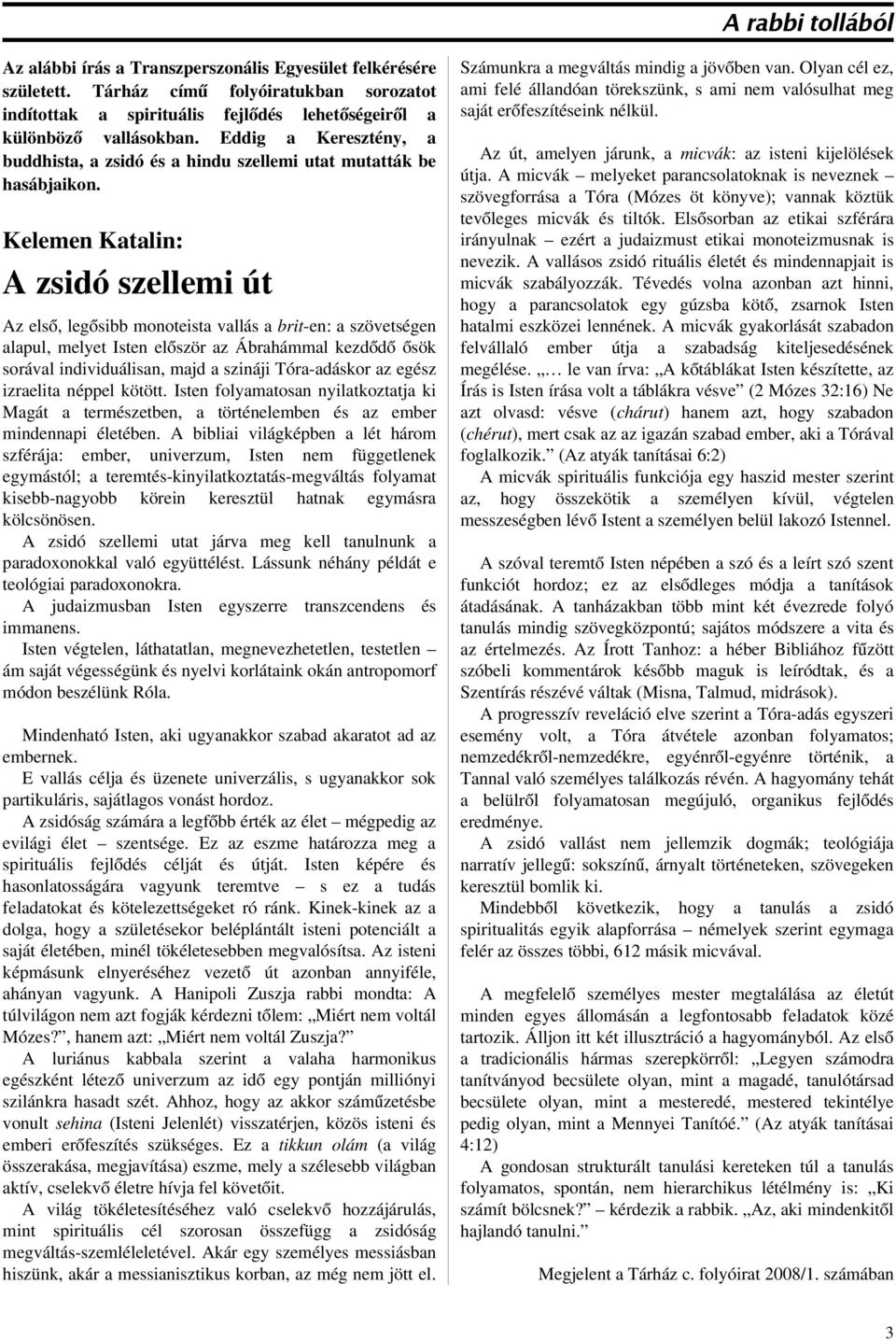Kelemen Katalin: A zsidó szellemi út Az első, legősibb monoteista vallás a brit en: a szövetségen alapul, melyet Isten először az Ábrahámmal kezdődő ősök sorával individuálisan, majd a szináji Tóra