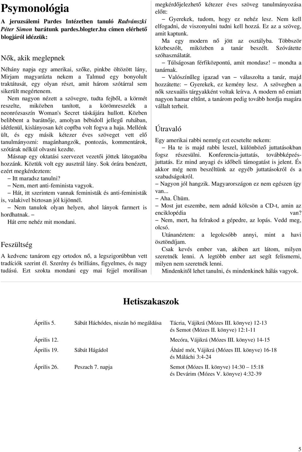 három szótárral sem sikerült megértenem. Nem nagyon nézett a szövegre, tudta fejből, a körmét reszelte, miközben tanított, a körömreszelék a neonrózsaszín Woman's Secret táskájára hullott.