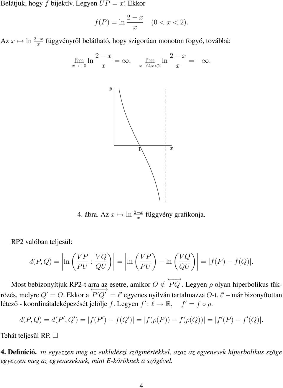 Legyen ρ olyan hiperbolikus tükrözés, melyre Q = O. Ekkor a P Q = l egyenes nyilván tartalmazza O-t. l már bizonyítottan létező - koordinátaleképezését jelölje f. Legyen f : l R, f = f ρ.