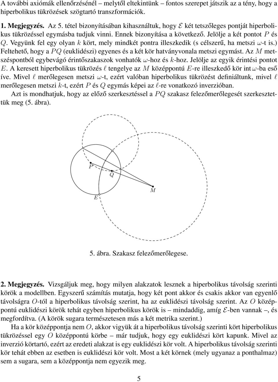 Vegyünk fel egy olyan k kört, mely mindkét pontra illeszkedik (s célszerű, ha metszi -t is.) Feltehető, hogy a P Q (euklidészi) egyenes és a két kör hatványvonala metszi egymást.