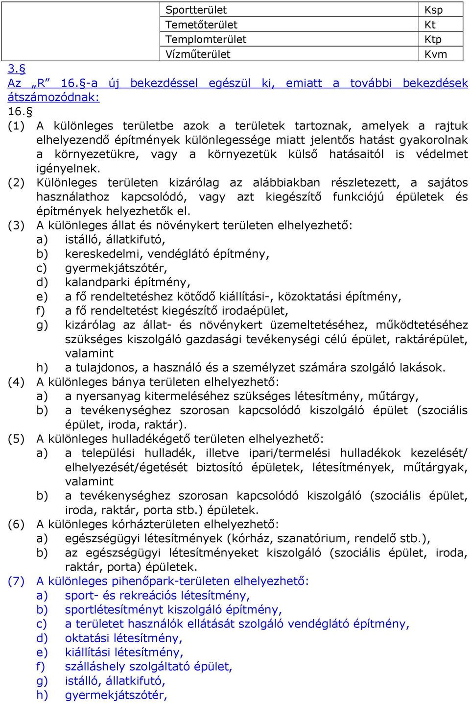 is védelmet igényelnek. (2) Különleges területen kizárólag az alábbiakban részletezett, a sajátos használathoz kapcsolódó, vagy azt kiegészítı funkciójú épületek és építmények helyezhetık el.