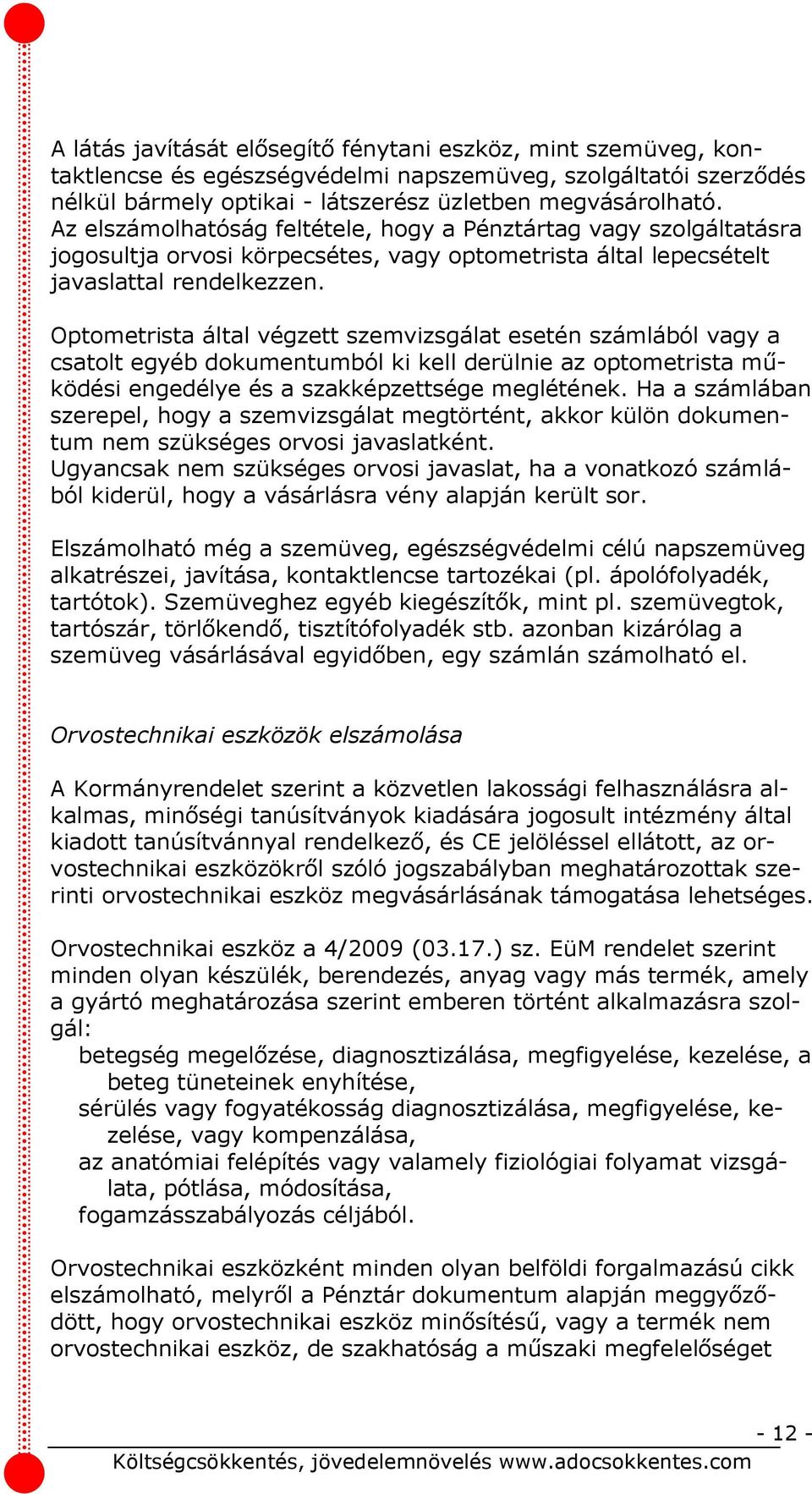 Optometrista által végzett szemvizsgálat esetén számlából vagy a csatolt egyéb dokumentumból ki kell derülnie az optometrista működési engedélye és a szakképzettsége meglétének.