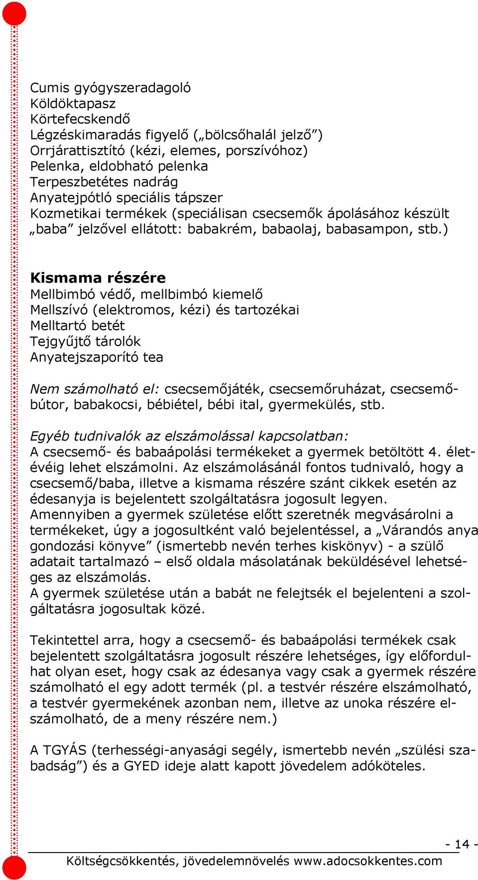 ) Kismama részére Mellbimbó védő, mellbimbó kiemelő Mellszívó (elektromos, kézi) és tartozékai Melltartó betét Tejgyűjtő tárolók Anyatejszaporító tea Nem számolható el: csecsemőjáték,