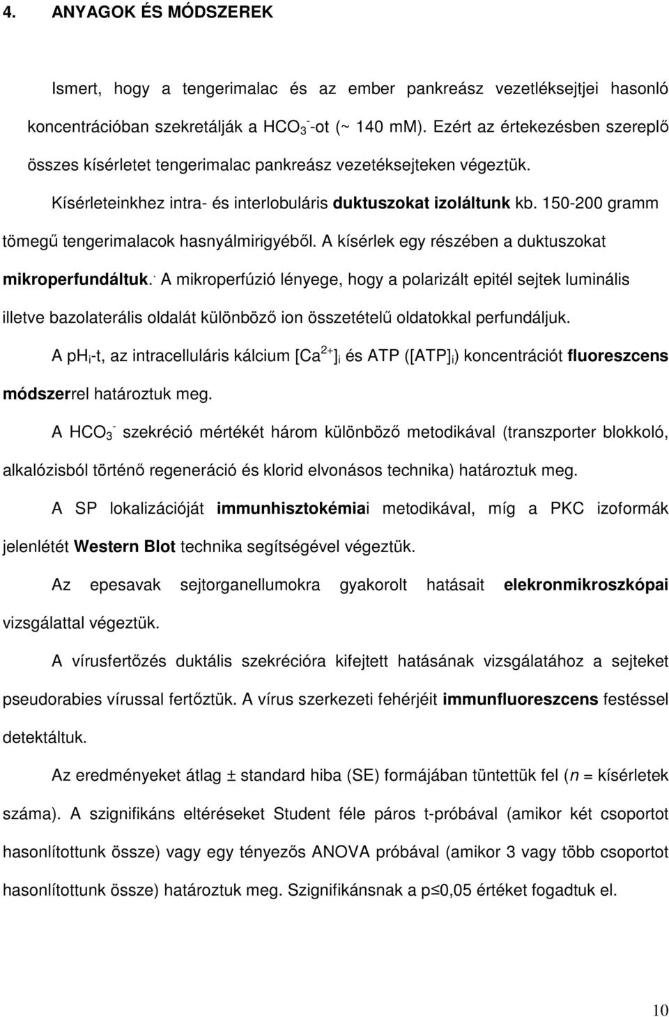 150-200 gramm tömegő tengerimalacok hasnyálmirigyébıl. A kísérlek egy részében a duktuszokat mikroperfundáltuk.