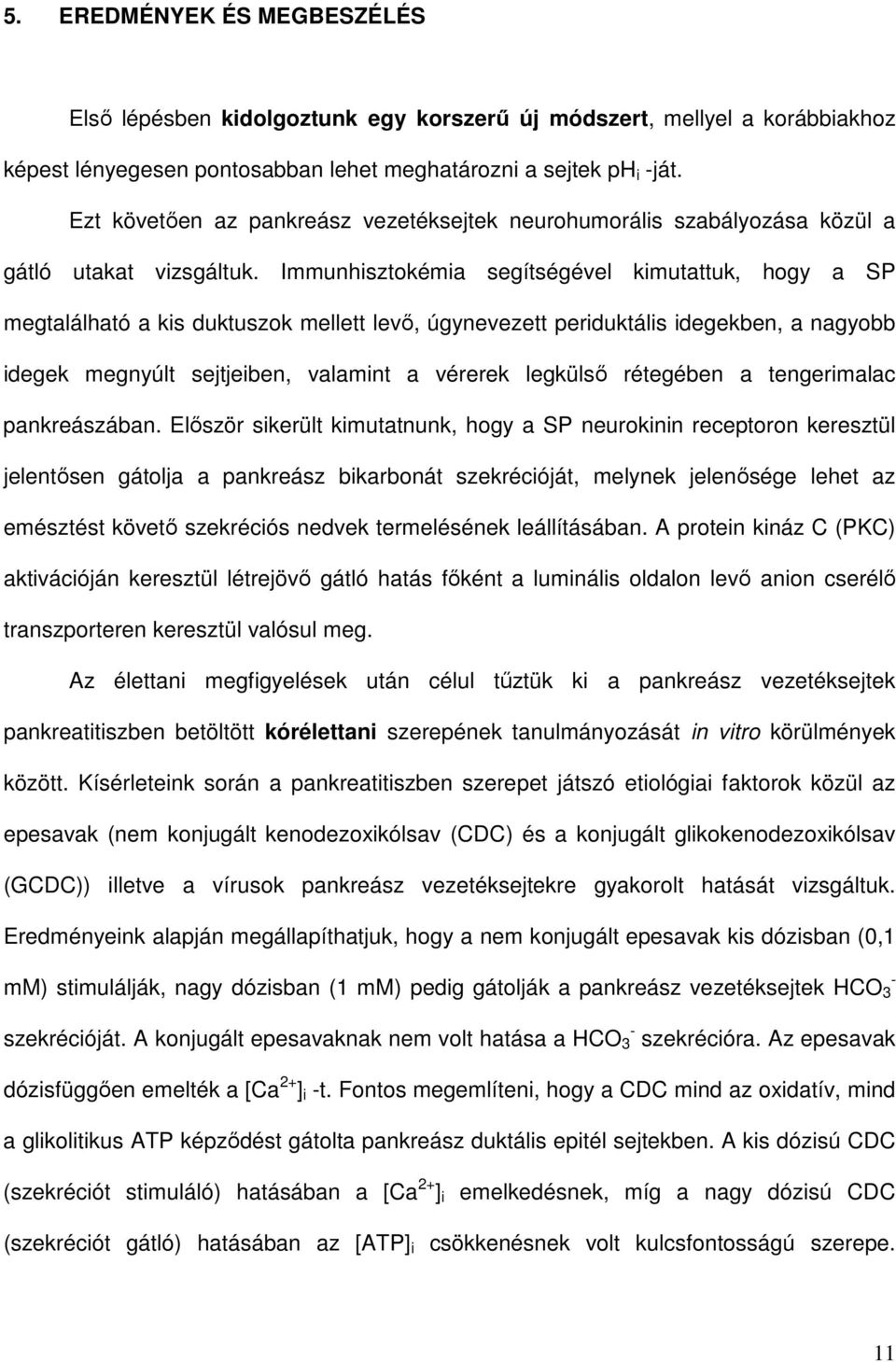 Immunhisztokémia segítségével kimutattuk, hogy a SP megtalálható a kis duktuszok mellett levı, úgynevezett periduktális idegekben, a nagyobb idegek megnyúlt sejtjeiben, valamint a vérerek legkülsı