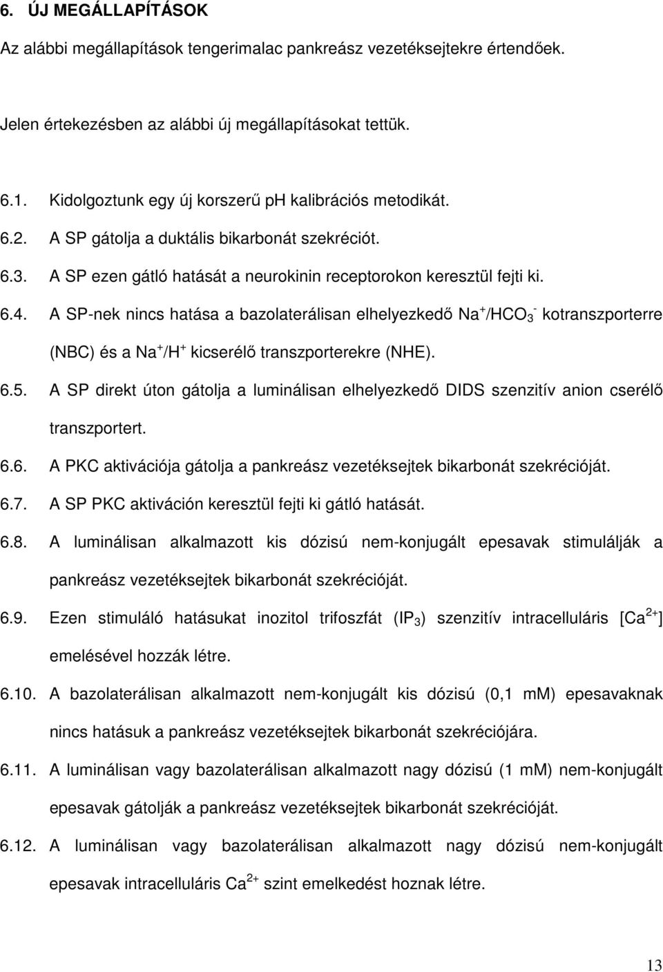 A SP-nek nincs hatása a bazolaterálisan elhelyezkedı Na + /HCO - 3 kotranszporterre (NBC) és a Na + /H + kicserélı transzporterekre (NHE). 6.5.