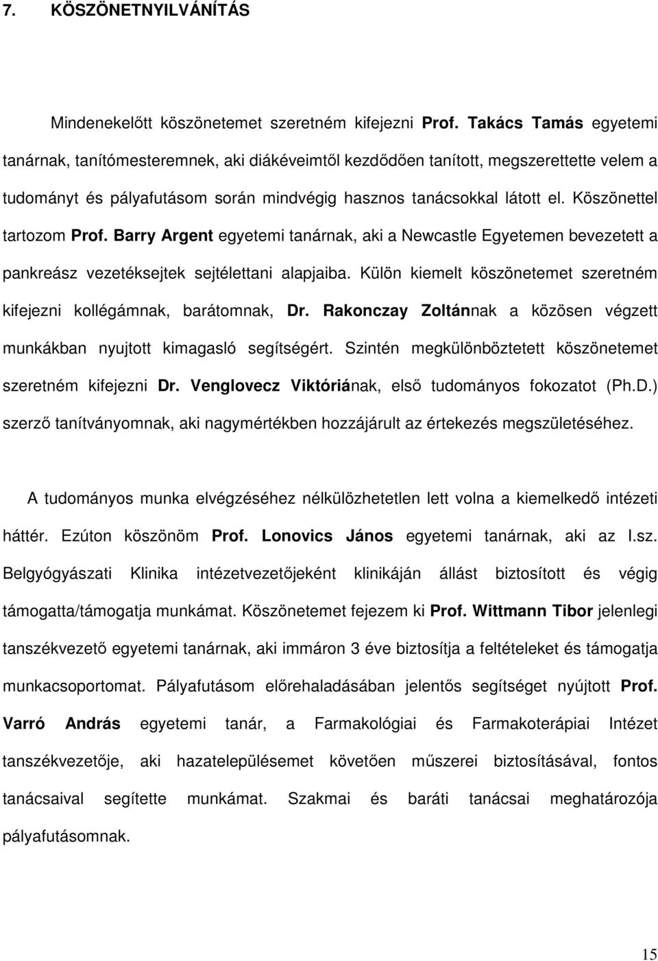 Köszönettel tartozom Prof. Barry Argent egyetemi tanárnak, aki a Newcastle Egyetemen bevezetett a pankreász vezetéksejtek sejtélettani alapjaiba.