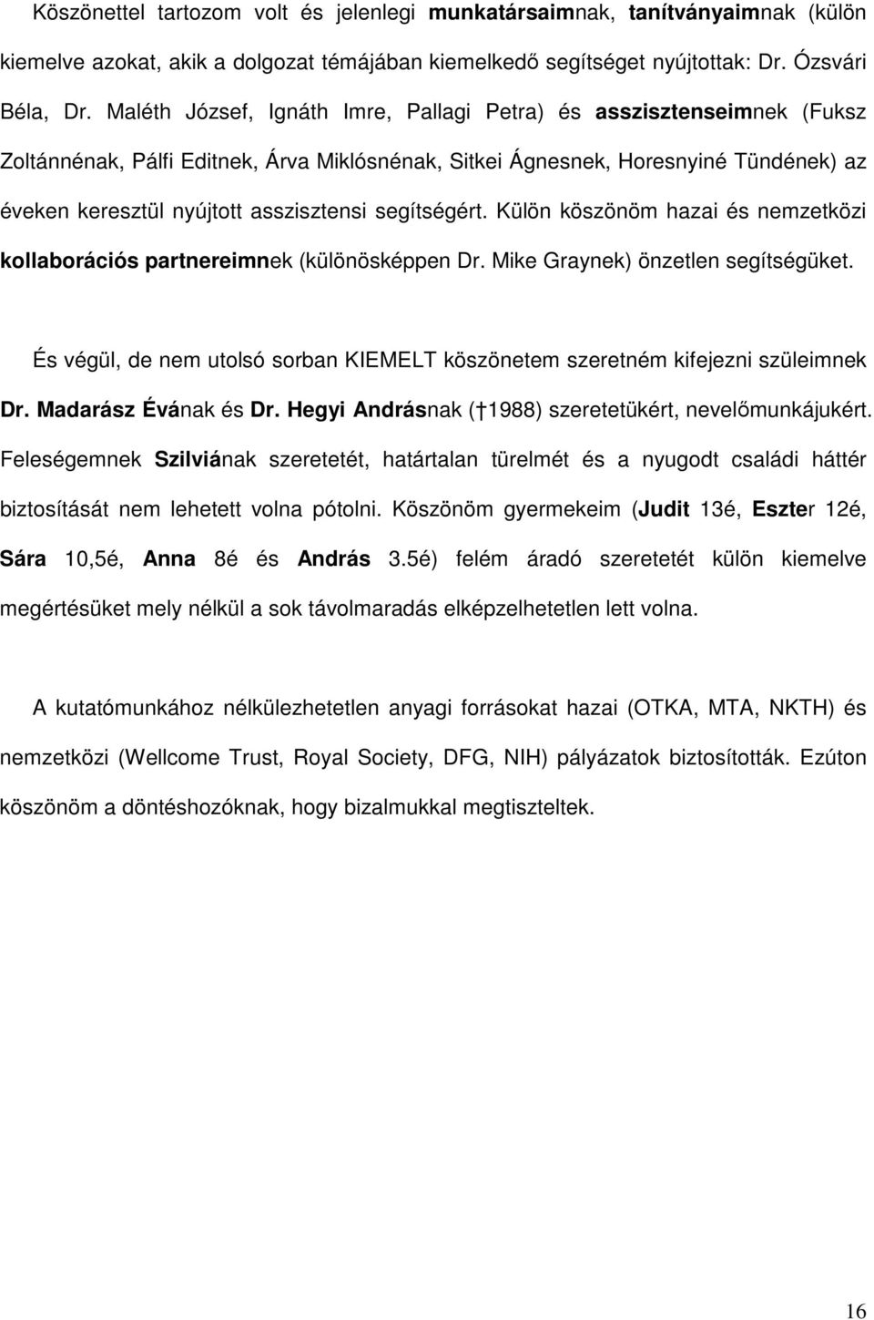 segítségért. Külön köszönöm hazai és nemzetközi kollaborációs partnereimnek (különösképpen Dr. Mike Graynek) önzetlen segítségüket.