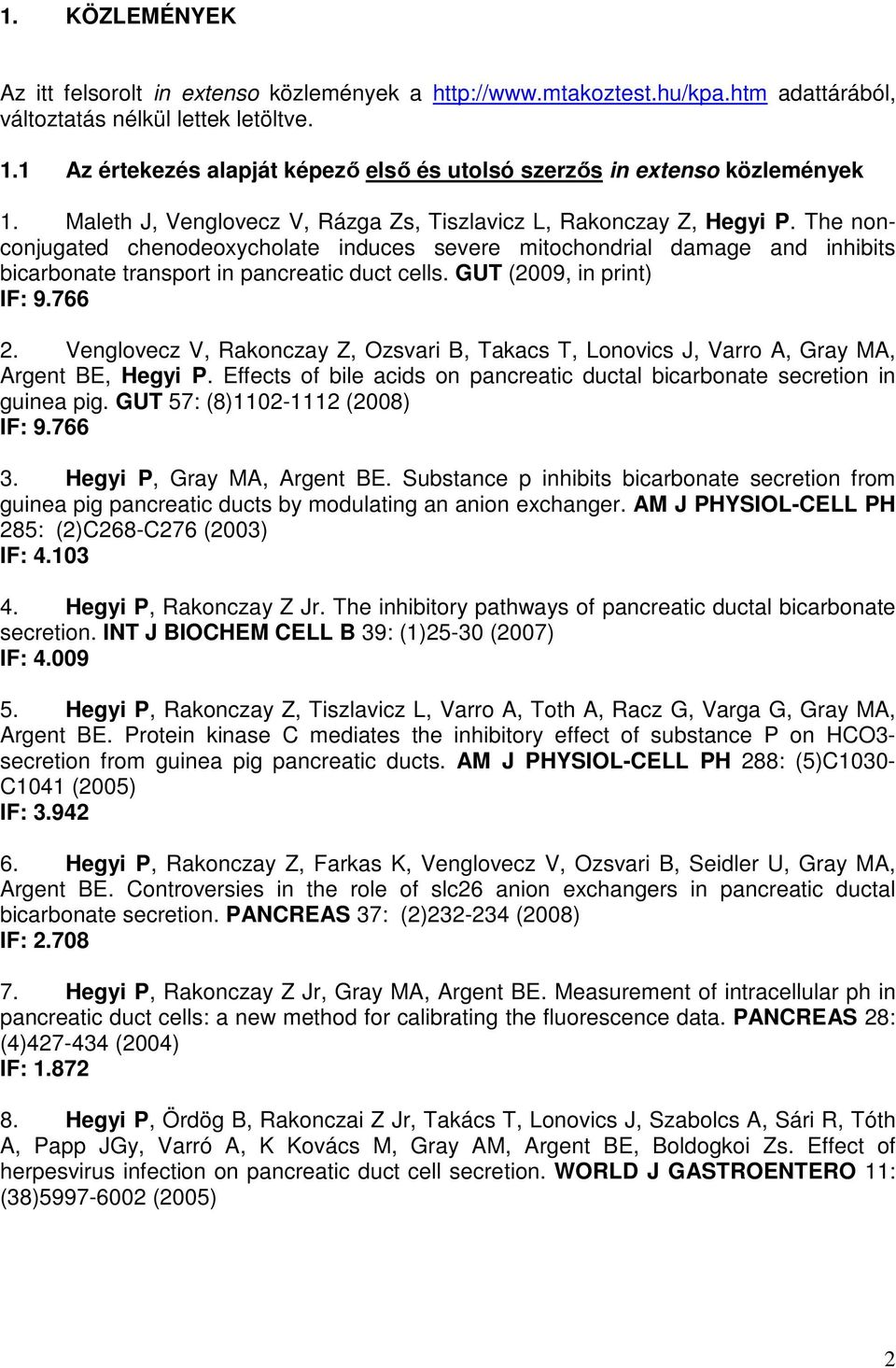 The nonconjugated chenodeoxycholate induces severe mitochondrial damage and inhibits bicarbonate transport in pancreatic duct cells. GUT (2009, in print) IF: 9.766 2.