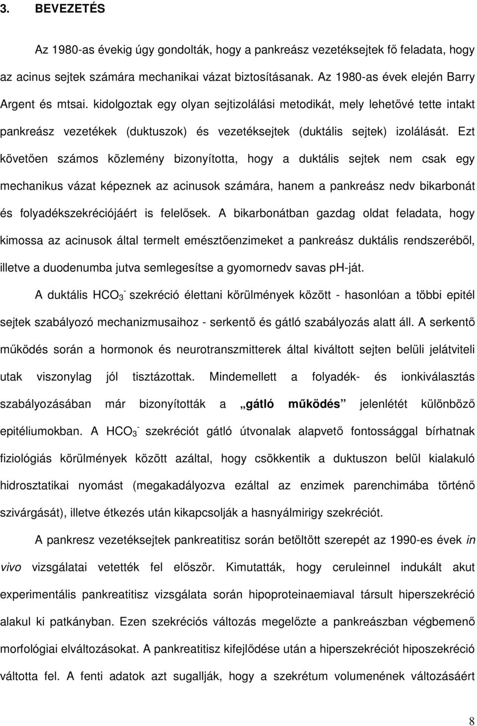 Ezt követıen számos közlemény bizonyította, hogy a duktális sejtek nem csak egy mechanikus vázat képeznek az acinusok számára, hanem a pankreász nedv bikarbonát és folyadékszekréciójáért is felelısek.