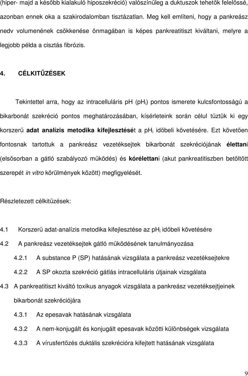 CÉLKITŐZÉSEK Tekintettel arra, hogy az intracelluláris ph (ph i ) pontos ismerete kulcsfontosságú a bikarbonát szekréció pontos meghatározásában, kísérleteink során célul tőztük ki egy korszerő adat