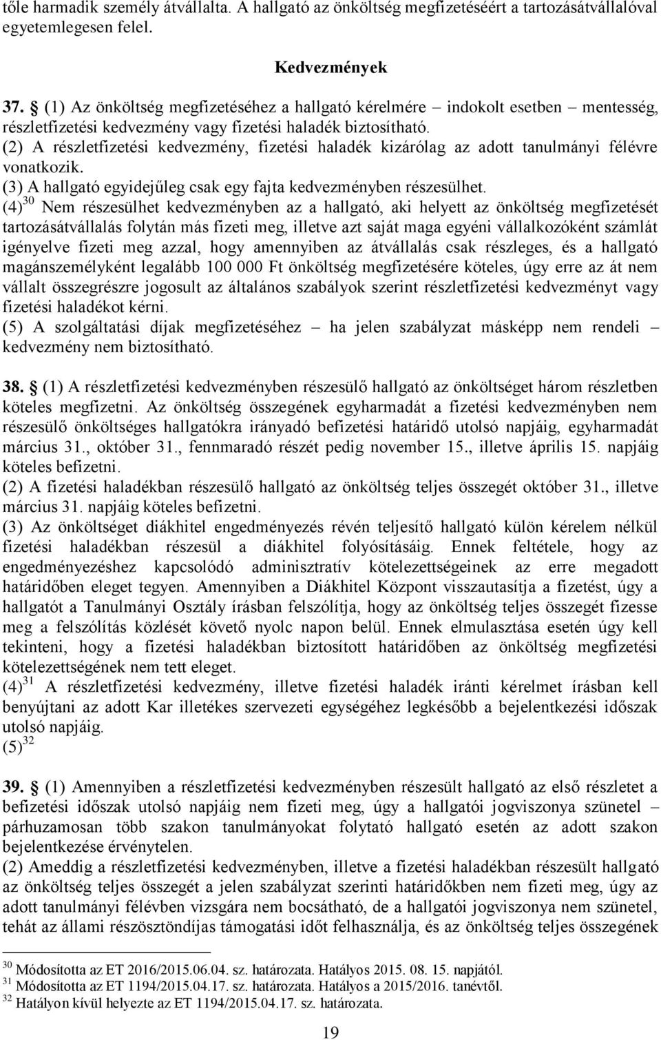 (2) A részletfizetési kedvezmény, fizetési haladék kizárólag az adott tanulmányi félévre vonatkozik. (3) A hallgató egyidejűleg csak egy fajta kedvezményben részesülhet.