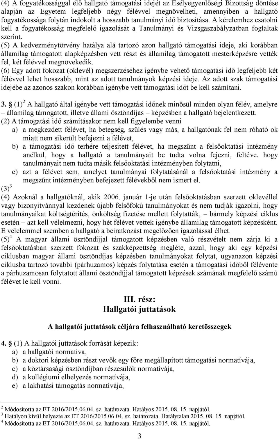 (5) A kedvezménytörvény hatálya alá tartozó azon hallgató támogatási ideje, aki korábban államilag támogatott alapképzésben vett részt és államilag támogatott mesterképzésre vették fel, két félévvel