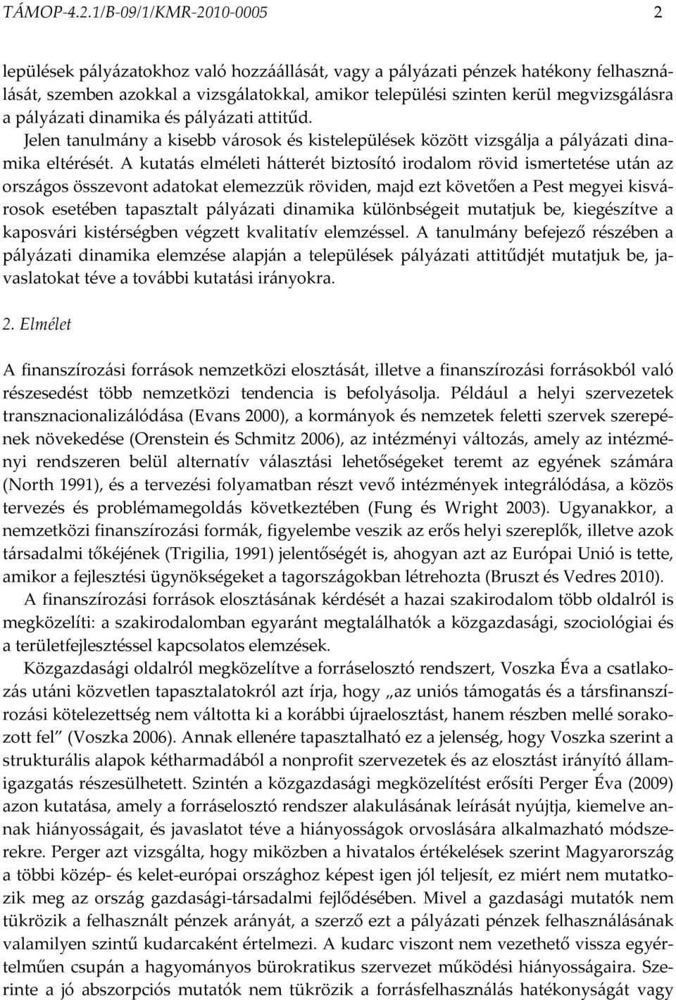 pályázati dinamika és pályázati attitűd. Jelen tanulmány a kisebb városok és kistelepülések között vizsgálja a pályázati dinamika eltérését.