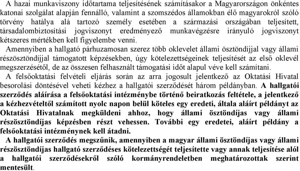 Amennyiben a hallgató párhuzamosan szerez több oklevelet állami ösztöndíjjal vagy állami részösztöndíjjal támogatott képzésekben, úgy kötelezettségeinek teljesítését az első oklevél megszerzésétől,