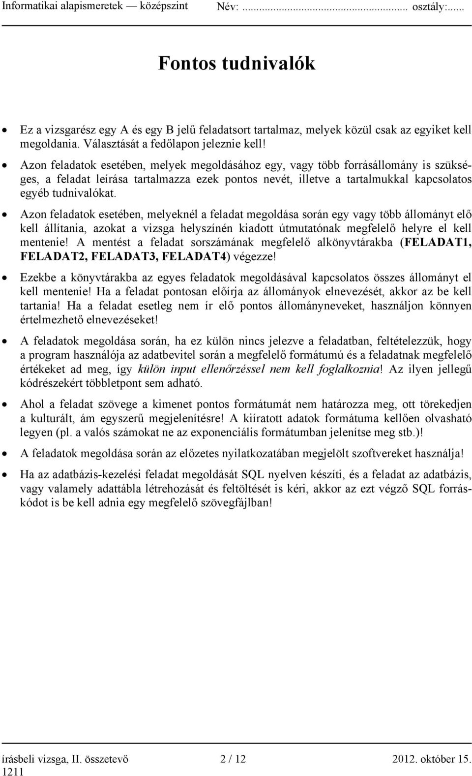 Azon feladatok esetében, melyeknél a feladat megoldása során egy vagy több állományt elő kell állítania, azokat a vizsga helyszínén kiadott útmutatónak megfelelő helyre el kell mentenie!