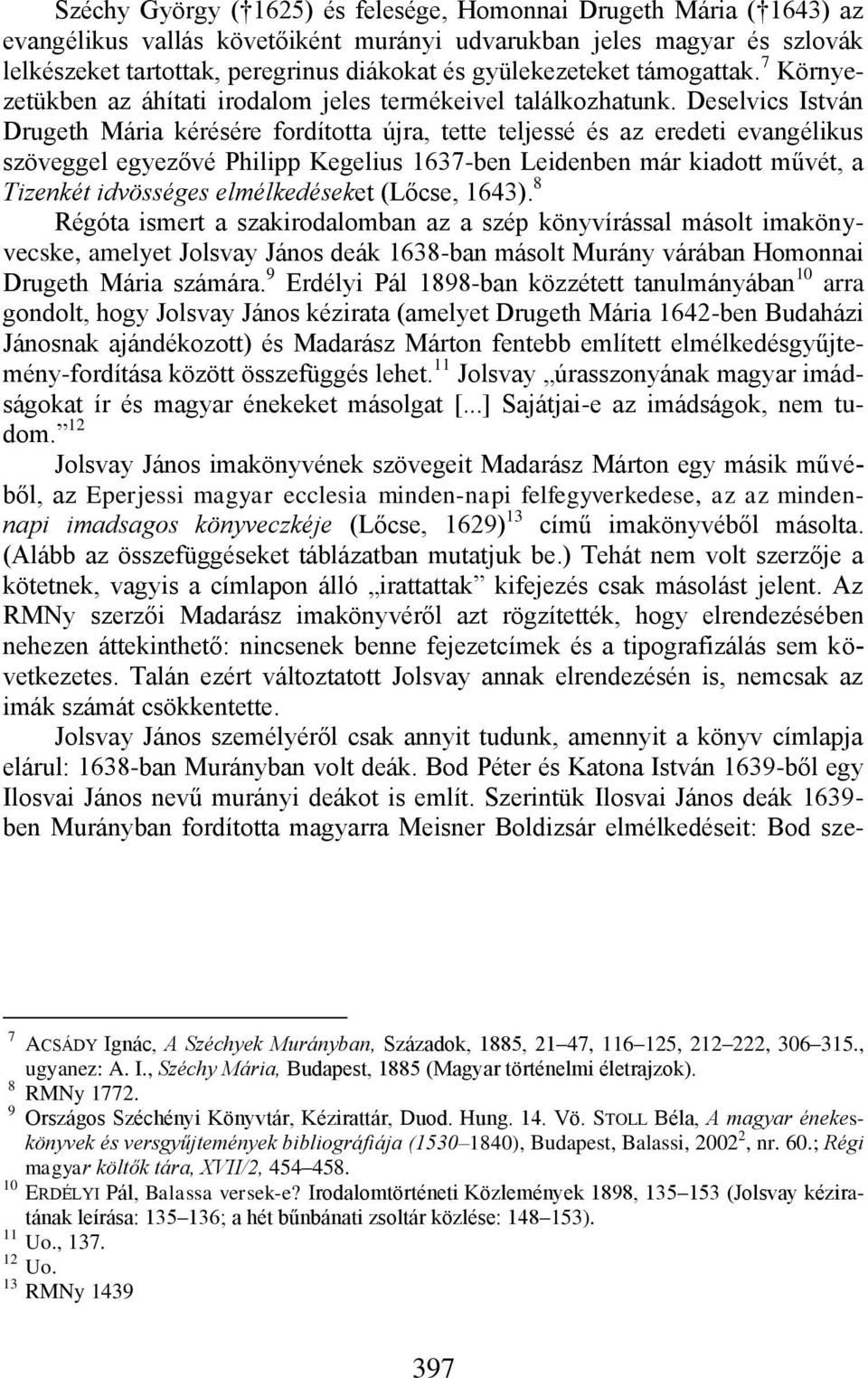 Deselvics István Drugeth Mária kérésére fordította újra, tette teljessé és az eredeti evangélikus szöveggel egyezővé Philipp Kegelius 1637-ben Leidenben már kiadott művét, a Tizenkét idvösséges