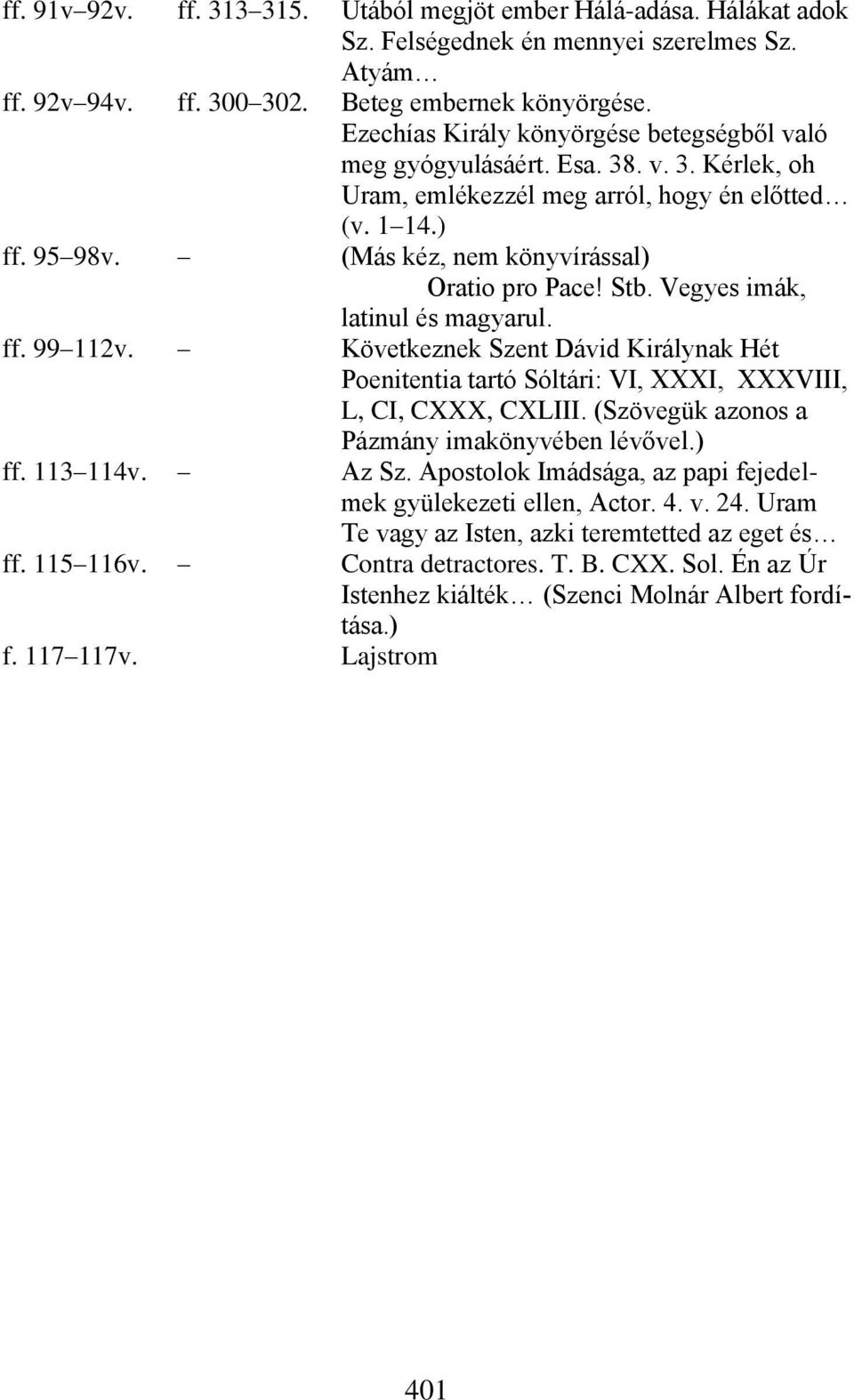 Stb. Vegyes imák, latinul és magyarul. ff. 99 112v. Következnek Szent Dávid Királynak Hét Poenitentia tartó Sóltári: VI, XXXI, XXXVIII, L, CI, CXXX, CXLIII.