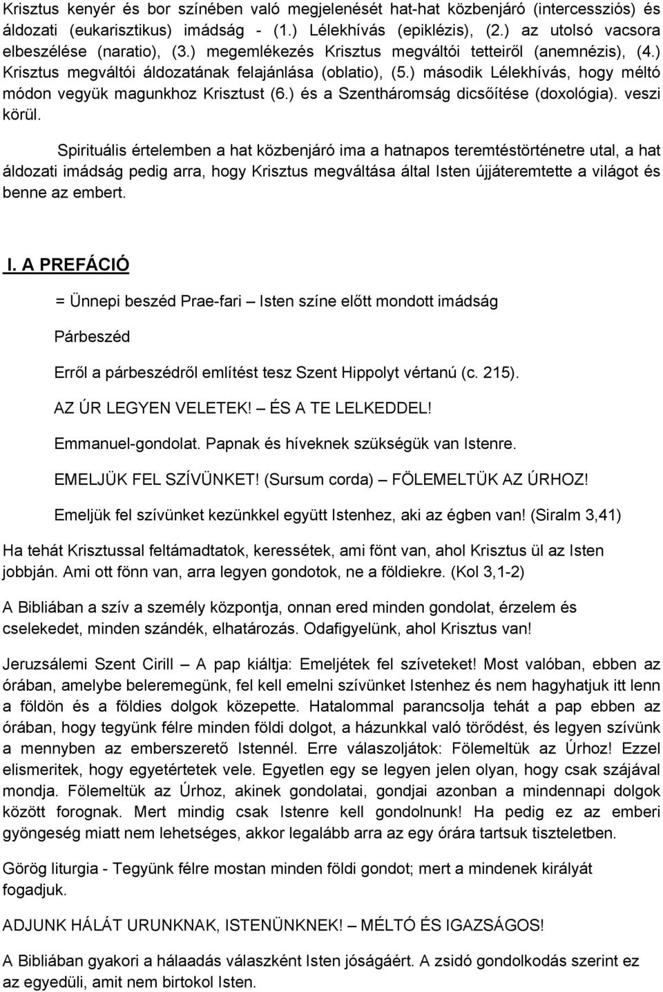 ) második Lélekhívás, hogy méltó módon vegyük magunkhoz Krisztust (6.) és a Szentháromság dicsőítése (doxológia). veszi körül.